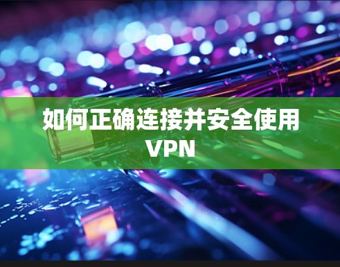 如何正确连接并安全使用VPN 如何正确连接并安全使用VPN