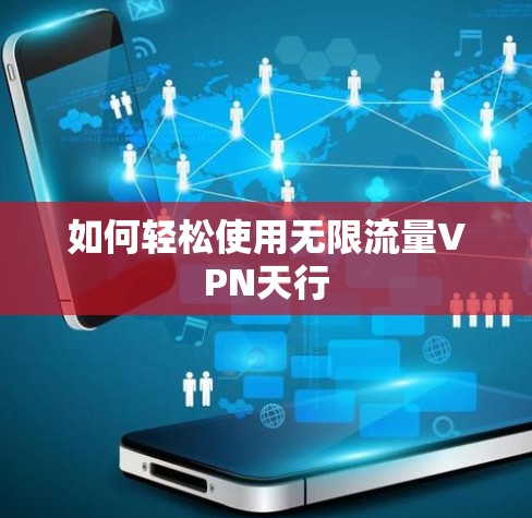 如何轻松使用无限流量VPN天行