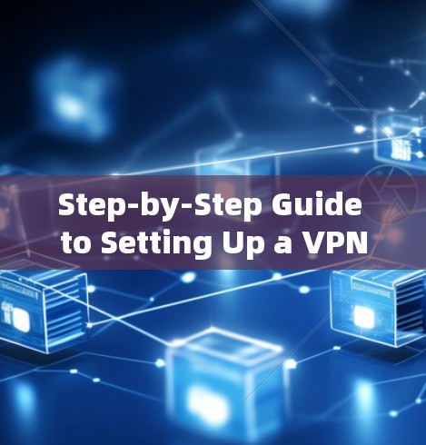 Step-by-Step Guide to Setting Up a VPN