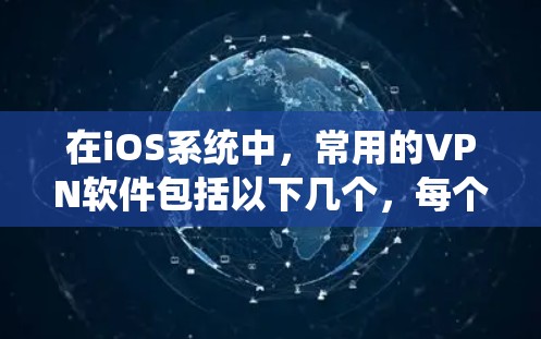 在iOS系统中，常用的VPN软件包括以下几个，每个都有其独特的优势和特点