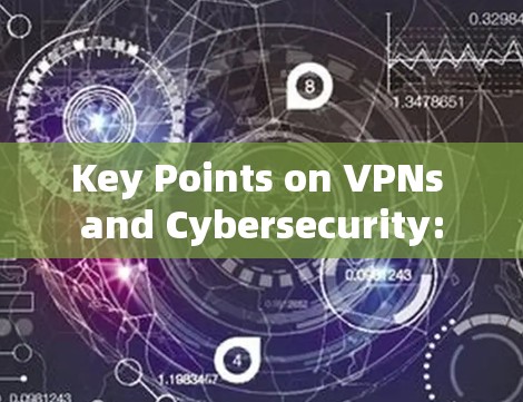 Key Points on VPNs and Cybersecurity: