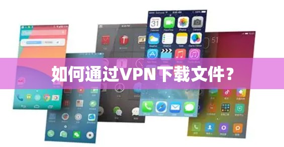 如何通过VPN下载文件？