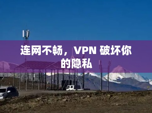 连网不畅，VPN 破坏你的隐私