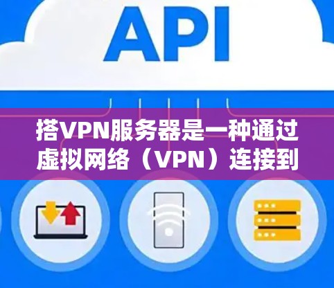 搭VPN服务器是一种通过虚拟网络(VPN)连接到远程服务器的技术,旨在实现数据传输和共享的同时保持数据的安全性。以下是关于该技术的详细信息 搭VPN服务器是一种通过虚拟网络(VPN)连接到远程服务器的技术,旨在实现数据传输和共享的同时保持数据的安全性。以下是关于该技术的详细信息