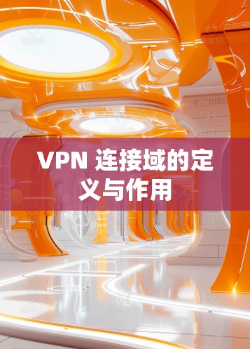 VPN 连接域的定义与作用