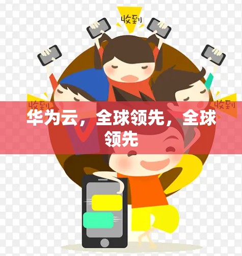 华为云,全球领先,全球领先 华为云,全球领先,全球领先