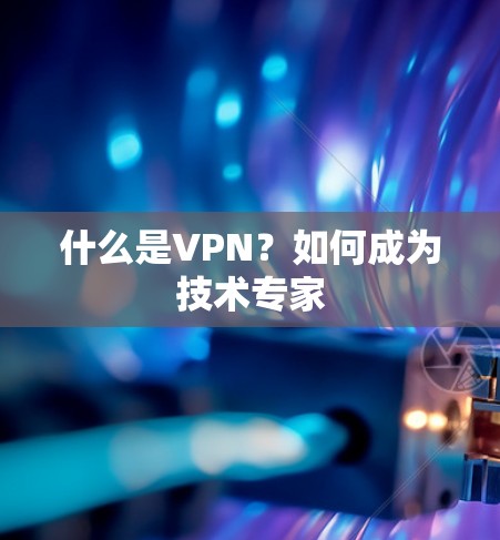 什么是VPN？如何成为技术专家