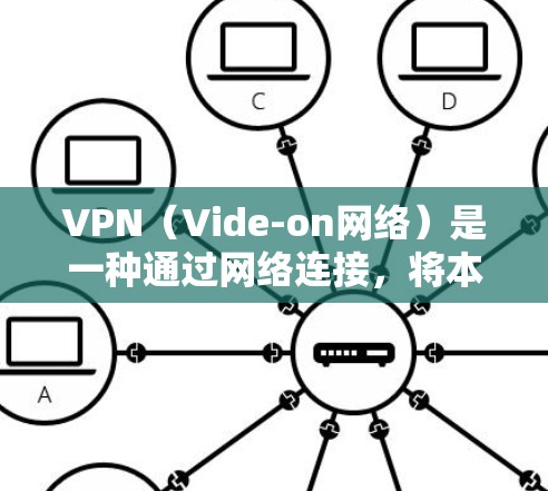 VPN（Vide-on网络）是一种通过网络连接，将本地计算机的文件和设备与远程服务器进行共享的技术。VPN可以用于观看视频、下载文件、获取资料等目的。以下是关于VPN的基本信息