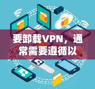 要卸载VPN，通常需要遵循以下步骤，确保操作安全。以下是一些常用方法