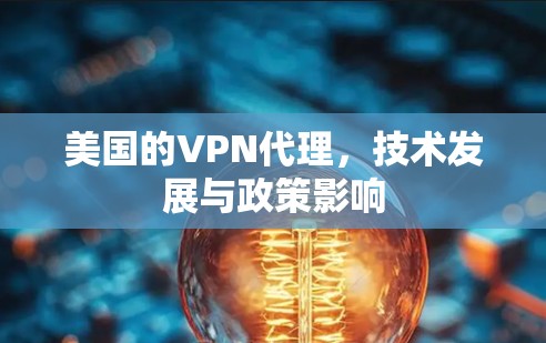 美国的VPN代理，技术发展与政策影响