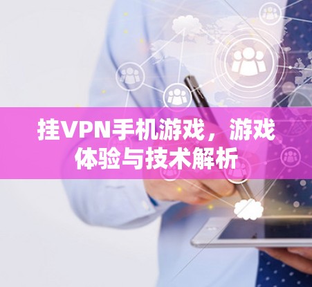 挂VPN手机游戏，游戏体验与技术解析