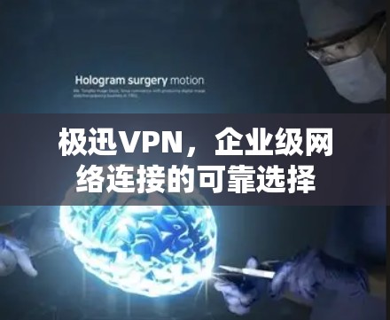 极迅VPN，企业级网络连接的可靠选择