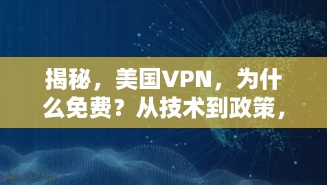 揭秘,美国VPN,为什么免费?从技术到政策,你必须知道! 揭秘,美国VPN,为什么免费?从技术到政策,你必须知道!