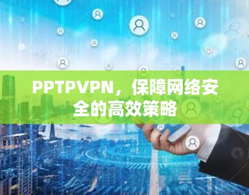 PPTPVPN，保障网络安全的高效策略
