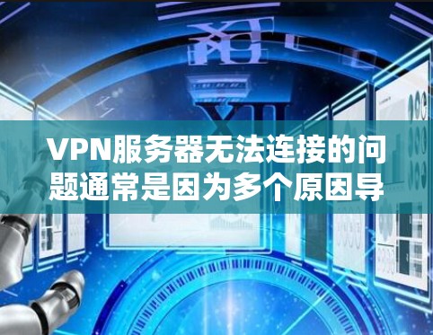 VPN服务器无法连接的问题通常是因为多个原因导致的,包括服务器故障、网络问题、软件兼容性问题或恶意软件等。以下是一些可能的原因和解决办法 VPN服务器无法连接的问题通常是因为多个原因导致的,包括服务器故障、网络问题、软件兼容性问题或恶意软件等。以下是一些可能的原因和解决办法