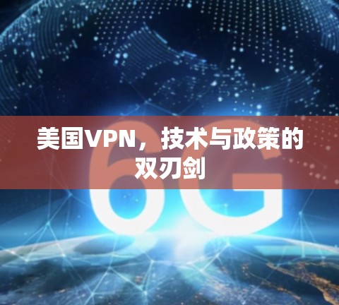 美国VPN,技术与政策的双刃剑 美国VPN,技术与政策的双刃剑