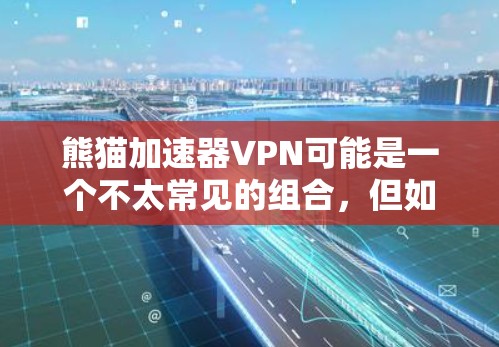 熊猫加速器VPN可能是一个不太常见的组合,但如果您需要加速网络并使用VPN,我可以为您提供一些推荐的工具和方法。以下是一些常见的网络加速软件和VPN工具,您可以根据具体情况选择 熊猫加速器VPN可能是一个不太常见的组合,但如果您需要加速网络并使用VPN,我可以为您提供一些推荐的工具和方法。以下是一些常见的网络加速软件和VPN工具,您可以根据具体情况选择