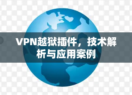 VPN越狱插件，技术解析与应用案例