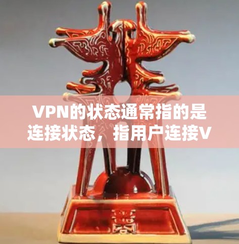VPN的状态通常指的是连接状态,指用户连接VPN时是否已经完成,是否正在连接,或者是否处于开放状态。以下是对 VPN 状态的详细解答 VPN的状态通常指的是连接状态,指用户连接VPN时是否已经完成,是否正在连接,或者是否处于开放状态。以下是对 VPN 状态的详细解答