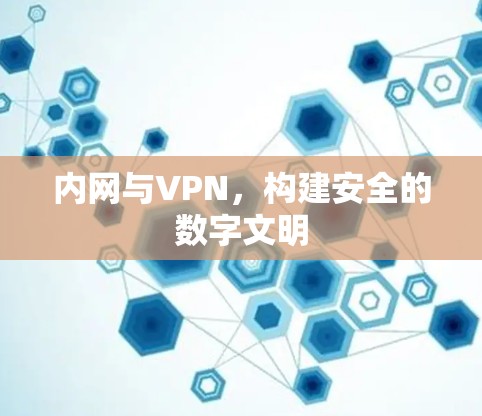 内网与VPN，构建安全的数字文明