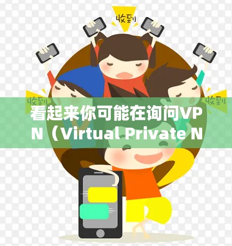 看起来你可能在询问VPN(Virtual Private Network,VPN)的使用方法。VPN可以帮助你连接到外部网络,隐藏你的身份,避免被追踪 看起来你可能在询问VPN(Virtual Private Network,VPN)的使用方法。VPN可以帮助你连接到外部网络,隐藏你的身份,避免被追踪