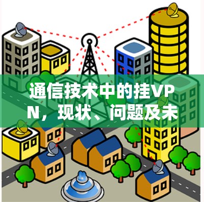 通信技术中的挂VPN，现状、问题及未来展望