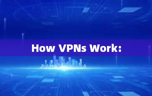 How VPNs Work: