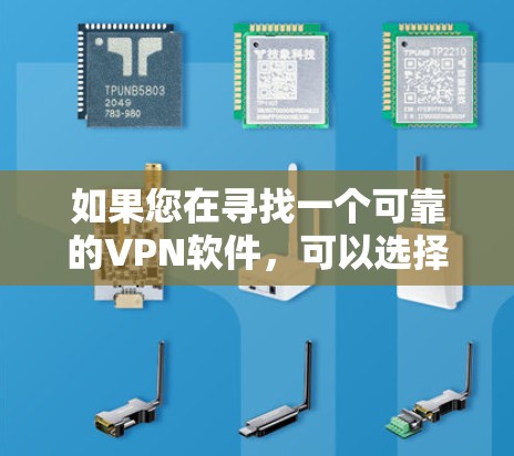 如果您在寻找一个可靠的VPN软件，可以选择以下几款，它们在稳定性和安全性方面表现良好
