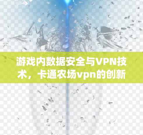 游戏内数据安全与VPN技术,卡通农场vpn的创新与挑战 游戏内数据安全与VPN技术,卡通农场vpn的创新与挑战