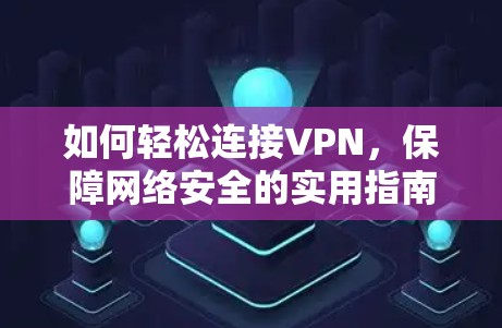 如何轻松连接VPN，保障网络安全的实用指南