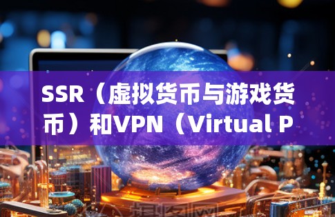 SSR(虚拟货币与游戏货币)和VPN(Virtual Private Networking,虚拟网络)是两个不同的技术,主要用于不同的目的和场景。以下是它们的详细比较 SSR(虚拟货币与游戏货币)和VPN(Virtual Private Networking,虚拟网络)是两个不同的技术,主要用于不同的目的和场景。以下是它们的详细比较