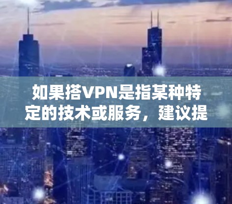 如果搭VPN是指某种特定的技术或服务，建议提供更多上下文，以便更准确地解答
