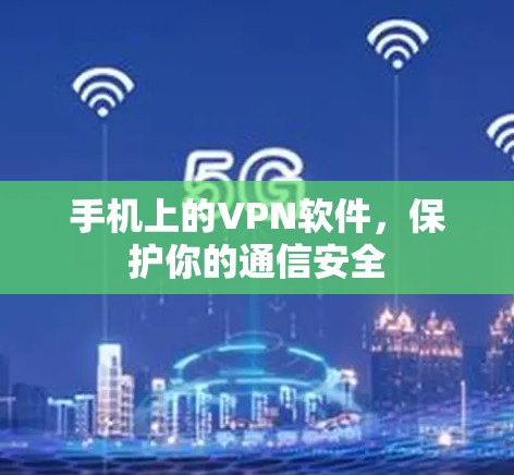 手机上的VPN软件,保护你的通信安全 手机上的VPN软件,保护你的通信安全