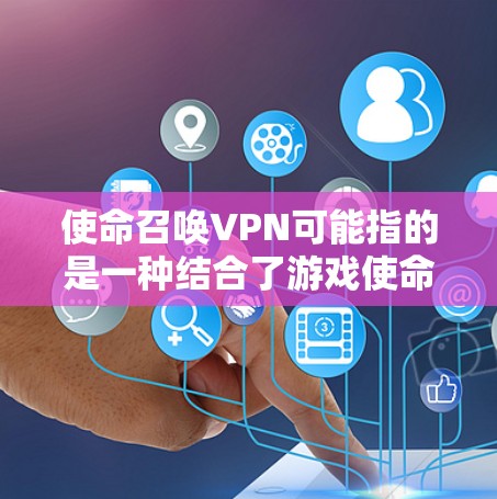 使命召唤VPN可能指的是一种结合了游戏使命召唤的VPN技术,用于在游戏内实时连接不同的网络设备或服务。或者,它可能指一种用于网络流量控制、网络安全或游戏连接的VPN服务 使命召唤VPN可能指的是一种结合了游戏使命召唤的VPN技术,用于在游戏内实时连接不同的网络设备或服务。或者,它可能指一种用于网络流量控制、网络安全或游戏连接的VPN服务
