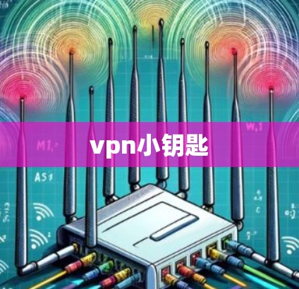 vpn小钥匙 vpn小钥匙