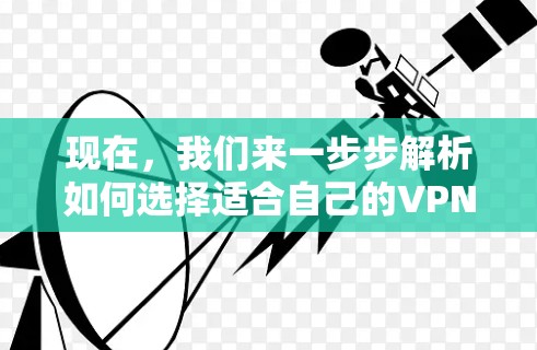 现在，我们来一步步解析如何选择适合自己的VPN服务