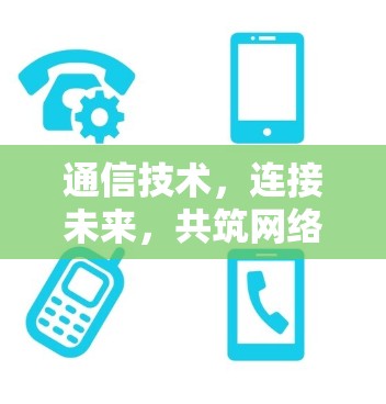 通信技术，连接未来，共筑网络未来