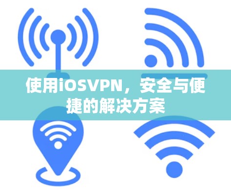 使用iOSVPN，安全与便捷的解决方案