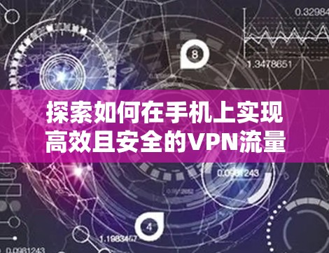 探索如何在手机上实现高效且安全的VPN流量管理