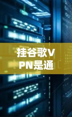 挂谷歌VPN是通过设置安全软件来阻止用户连接到互联网,从而防止未经授权的访问。以下是详细的步骤 挂谷歌VPN是通过设置安全软件来阻止用户连接到互联网,从而防止未经授权的访问。以下是详细的步骤