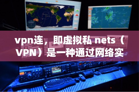 vpn连,即虚拟私 nets(VPN)是一种通过网络实现数据加密和私密通信的技术。以下是关于vpn连的详细说明 vpn连,即虚拟私 nets(VPN)是一种通过网络实现数据加密和私密通信的技术。以下是关于vpn连的详细说明