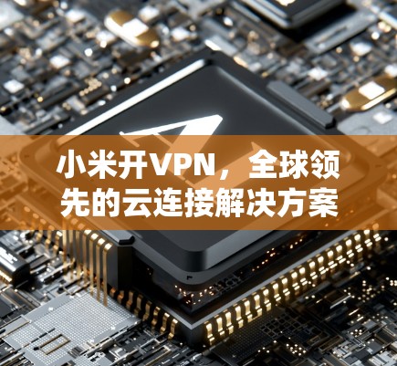 小米开VPN，全球领先的云连接解决方案