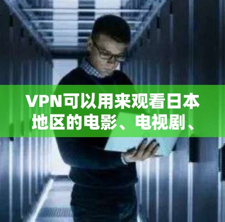 VPN可以用来观看日本地区的电影、电视剧、综艺等内容。以下是一些常见的VPN平台和方法