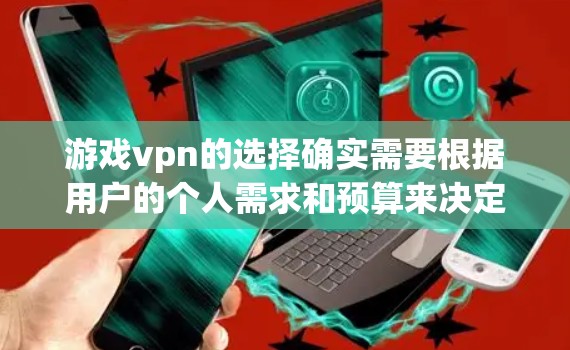 游戏vpn的选择确实需要根据用户的个人需求和预算来决定。以下是一些综合考虑的因素和推荐,帮助你找到最适合自己的游戏vpn 游戏vpn的选择确实需要根据用户的个人需求和预算来决定。以下是一些综合考虑的因素和推荐,帮助你找到最适合自己的游戏vpn