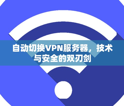 自动切换VPN服务器，技术与安全的双刃剑