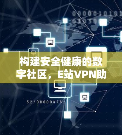 构建安全健康的数字社区，E站VPN助力数字空间的繁荣