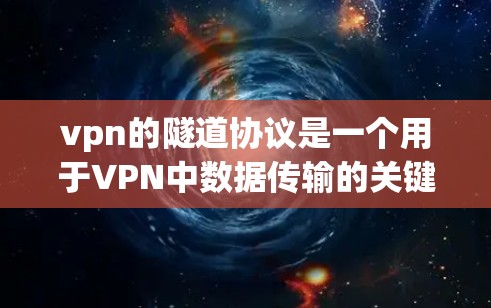 vpn的隧道协议是一个用于VPN中数据传输的关键中间层协议。它确保数据在从用户到服务器的传输过程中，能够保持安全和隐私。以下是隧道协议的基本概念和作用