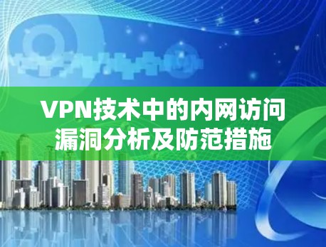 VPN技术中的内网访问漏洞分析及防范措施
