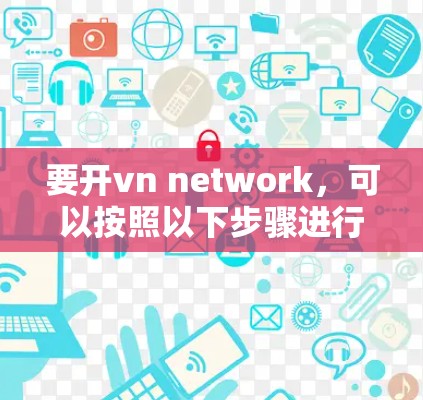 要开vn network，可以按照以下步骤进行