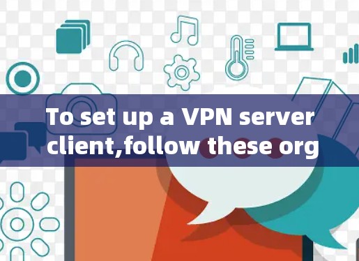 To set up a VPN server client,follow these organized steps: